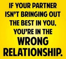 if your partner isn't bringing out the best in you, you're in the wrong relationship.jpg
